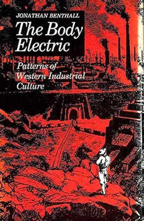 Body Electric: Patterns of Western Industrial Culture : Benthall ...