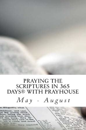 PRAYING THE SCRIPTURES IN 365 DAYS WITH PRAYHoUSe (May - August) eBook ...
