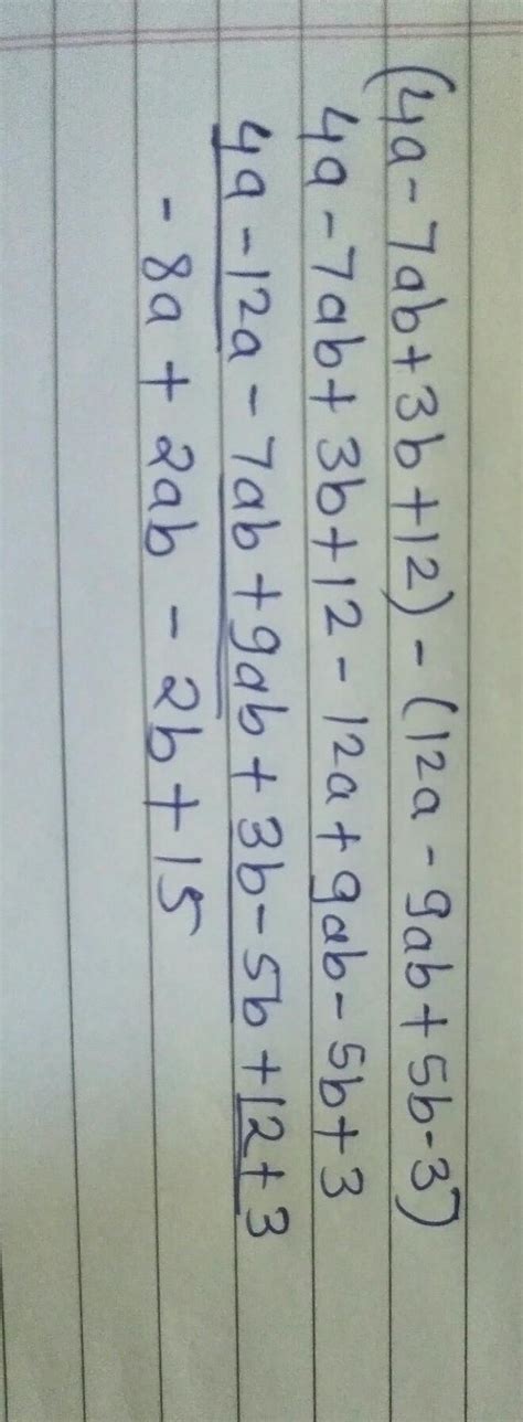 If we subtract 4a - 7 ab + 3 b + 12 and 12a- 9ab + 5 b - 3 - Brainly.in