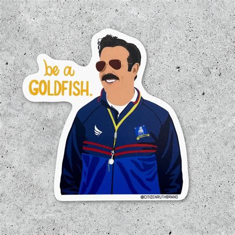 Ted Lasso be a goldfish sticker - Peepa's