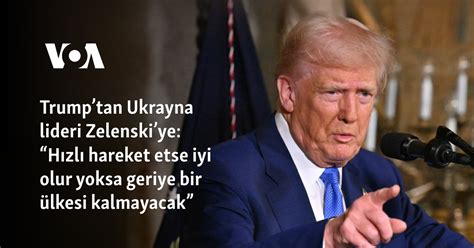 Trump’tan Ukrayna lideri Zelenski’ye: “Hızlı hareket etse iyi olur ...