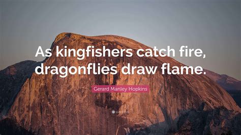 Gerard Manley Hopkins Quote: “As kingfishers catch fire, dragonflies ...