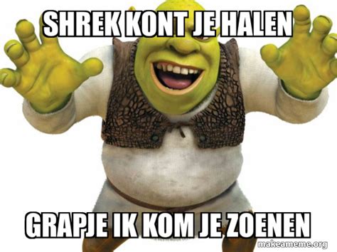 Shrek kont je halen grapje ik kom je zoenen - Shrek Meme Generator