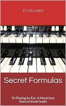 Secret Formulas: To Playing by Ear: A Musicians Instructional Guide ...