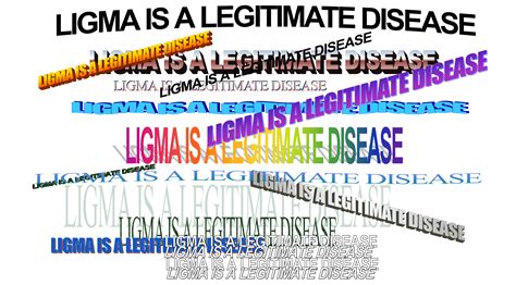 LIGMA IS A LEGITIMATE DISEASE LIGMA IS A LEGITIMATE DISEASE LIGMA IS A ...