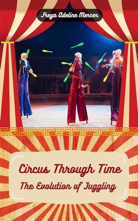 Circus Through Time: The Evolution of Juggling eBook : Mercer, Freya ...