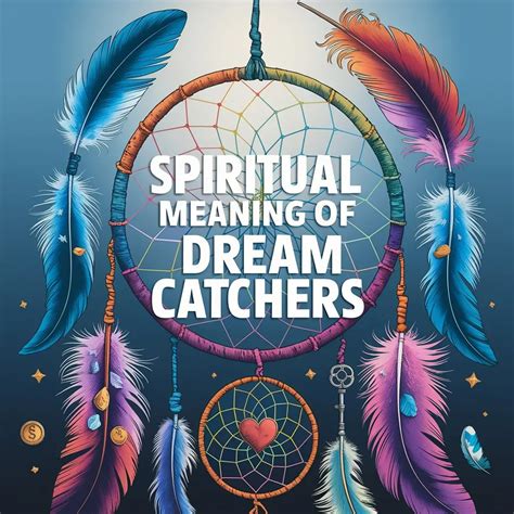 11 Spiritual Meaning Of Dream Catchers: Capturing Positive Energy