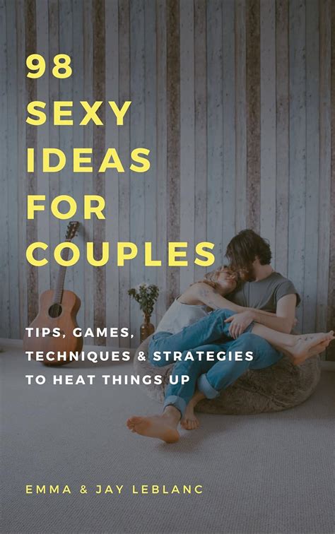 98 Sexy Ideas For Couples: Tips, Games, Techniques, Strategies and ...