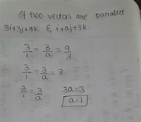 If two vectors 3i+3j+9k and i+aj+3k are parallel then the value of a is ...