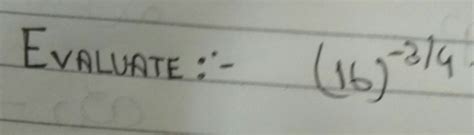 Exponents and powers Evaluate (16)-3/4 - Brainly.in
