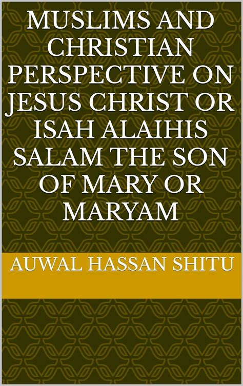 MUSLIMS AND CHRISTIAN PERSPECTIVE ON JESUS CHRIST OR ISAH ALAIHIS SALAM ...