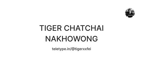 TIGER CHATCHAI NAKHOWONG — Teletype