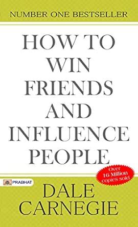 How to Win Friends and Influence People: Timeless Wisdom for Personal ...