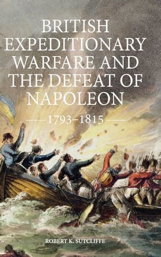 British Expeditionary Warfare and the Defeat of Napoleon 1793-1815 ...