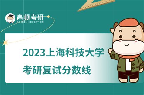 2023上海科技大学考研复试分数线公布！最高342分-高顿教育