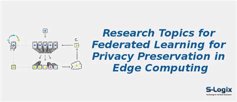PhD Federated Learning Topics for Privacy Preservation in Edge | S-Logix