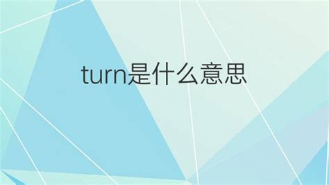 turn是什么意思 turn的中文翻译、读音、例句-一站翻译