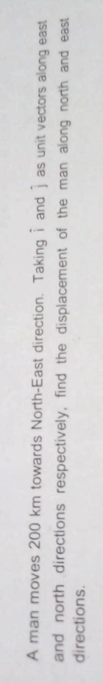 A man moves 200 km towards North-East direction. Taking i and j as unit ...