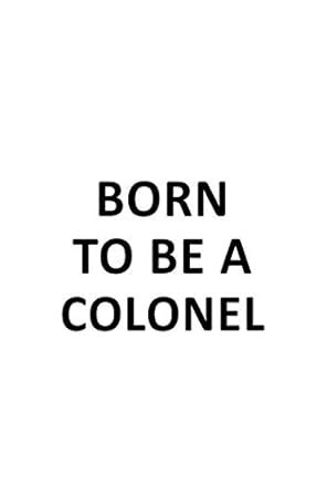 Buy Born To Be A Colonel: Awesome Colonel Notebook, Journal Gift, Diary ...
