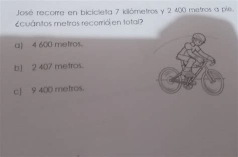 José recorre en bicicleta 7 km y 2400 metros a pie Cuántos metros ...