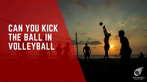 Can You Kick the Ball in Volleyball? Exploring Rules - Volleyball Vantage
