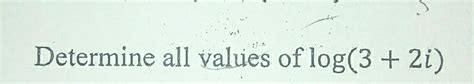 Solved: Determine all values of log (3+2i) [Math]