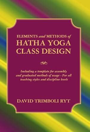 Elements and Methods of Hatha Yoga Class Design: Including a template ...