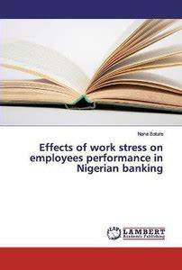 Effects of work stress on employees performance in Nigerian banking ...