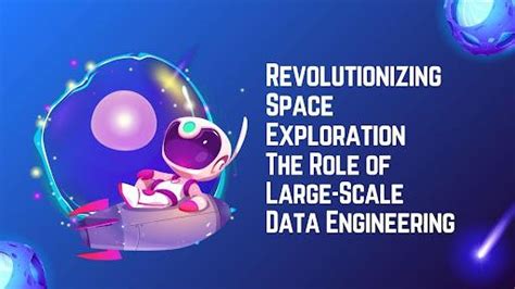 Revolutionizing Space Exploration: The Role of Large-Scale Data ...