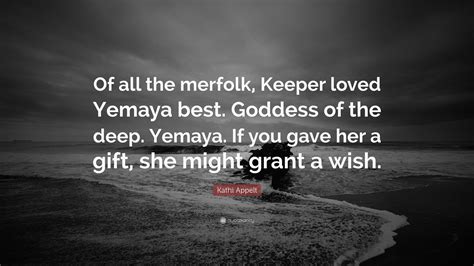 Kathi Appelt Quote: “Of all the merfolk, Keeper loved Yemaya best ...