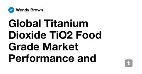 Global Titanium Dioxide TiO2 Food Grade Market Performance and SWOT ...