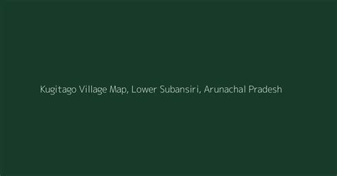 Kugitago Village Map, PIN Code, Population | Lower Subansiri...