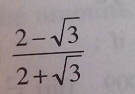 Rationalize the denominator of 2 - root 3 upon 2 +root 3.Solve fully ...