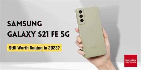 Samsung Galaxy S21 FE 5G: Is It the Right Choice for You in 2023?