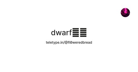 dwarf🧙‍♀️ — Teletype