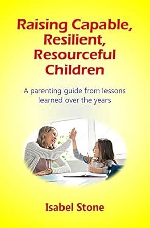 Raising Capable, Resilient, Resourceful Children: parenting guide from ...