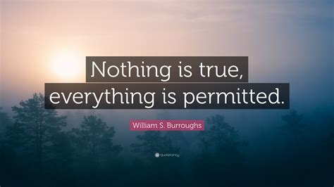 William S. Burroughs Quote: “Nothing is true, everything is permitted.”