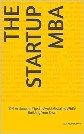 The Startup MBA: 12+1 Actionable Tips to Avoid Mistakes While Building ...