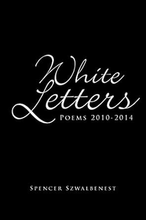 White Letters: Poems 2010-2014 eBook : Szwalbenest, Spencer: Amazon.in ...