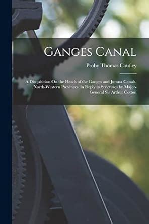 Buy Ganges Canal: A Disquisition On the Heads of the Ganges and Jumna ...