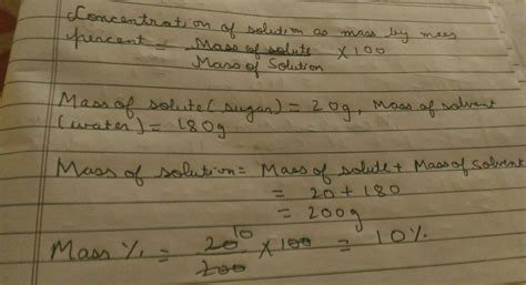 A solution contains 20g of sugar dissolved in 180g water calculate the ...
