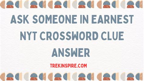 Ask Someone in Earnest NYT Crossword Clue Answer and More