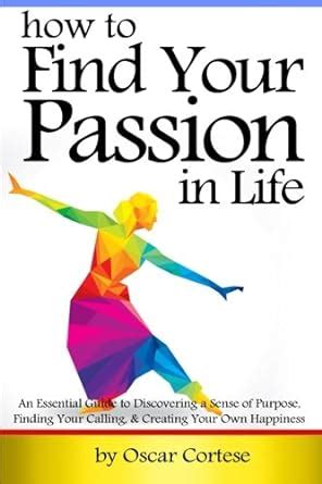 How to Find Your Passion In Life: An Essential Guide to Discovering a ...