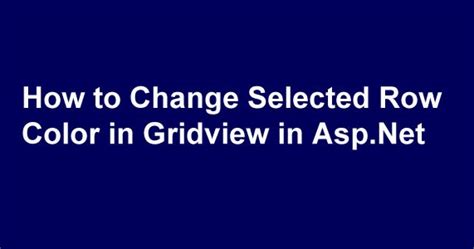 How to Change [Selected Row Color in Gridview ] in Asp.Net | Free ...