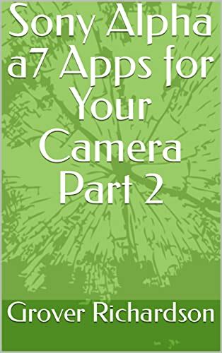 Sony Alpha a7 Apps for Your Camera Part 2 eBook : Richardson, Grover ...