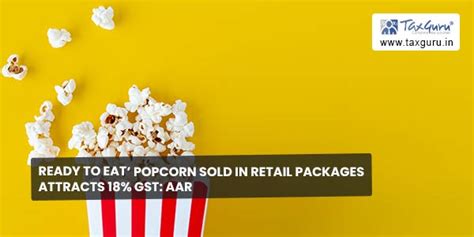 Ready to Eat’ Popcorn Sold In Retail Packages Attracts 18% GST: AAR