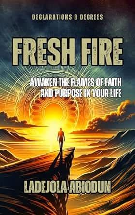 Fresh Fire: Declarations & Decrees to Awaken the Flames of Faith and ...