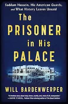 The Prisoner in His Palace: Saddam Hussein, His American Guards, and ...