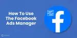 How To Use The Facebook Ads Manager? | Cashify Blog