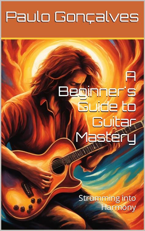 A Beginner's Guide to Guitar Mastery: Strumming into Harmony eBook ...
